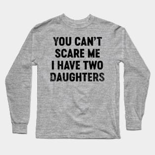 You Can't Scare Me I Have Two Daughters (Black) Funny Father's Day Long Sleeve T-Shirt